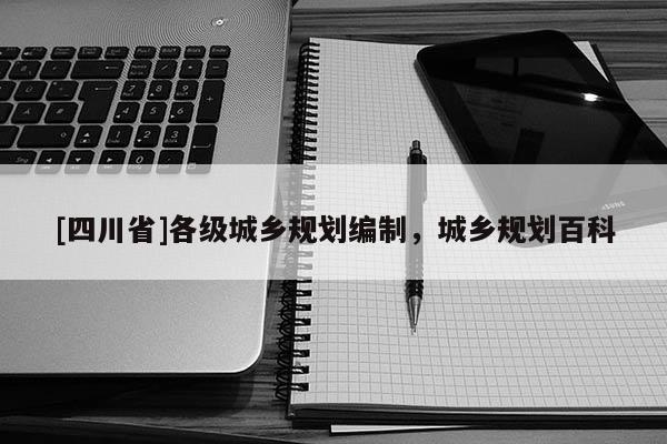 [四川省]各级城乡规划编制，城乡规划百科