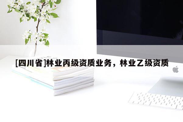 [四川省]林业丙级资质业务，林业乙级资质