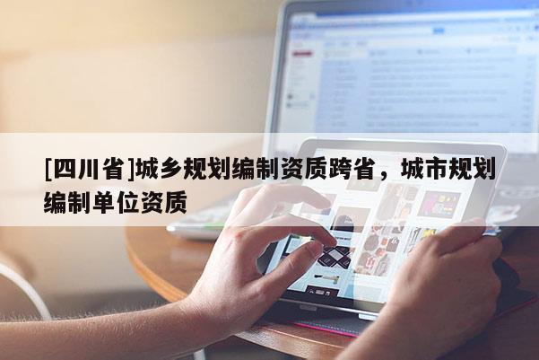 [四川省]城乡规划编制资质跨省，城市规划编制单位资质