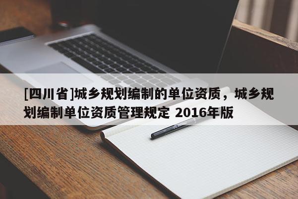 [四川省]城乡规划编制的单位资质，城乡规划编制单位资质管理规定 2016年版