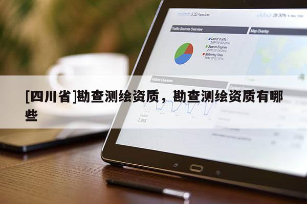[四川省]勘查测绘资质，勘查测绘资质有哪些
