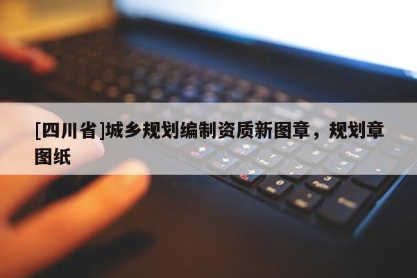 [四川省]城乡规划编制资质新图章，规划章图纸