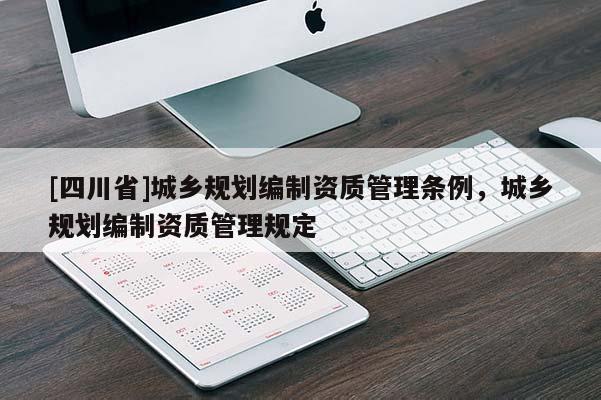 [四川省]城乡规划编制资质管理条例，城乡规划编制资质管理规定