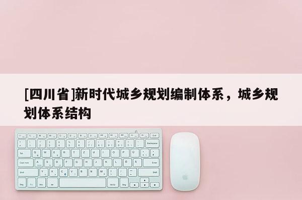 [四川省]新时代城乡规划编制体系，城乡规划体系结构