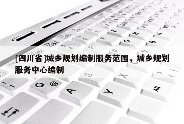 [四川省]城乡规划编制服务范围，城乡规划服务中心编制