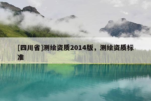 [四川省]测绘资质2014版，测绘资质标准