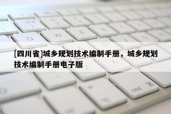 [四川省]城乡规划技术编制手册，城乡规划技术编制手册电子版
