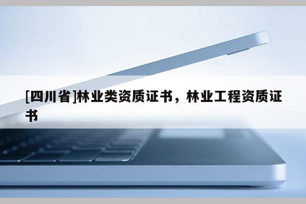 [四川省]林业类资质证书，林业工程资质证书