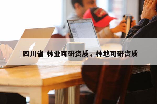 [四川省]林业可研资质，林地可研资质