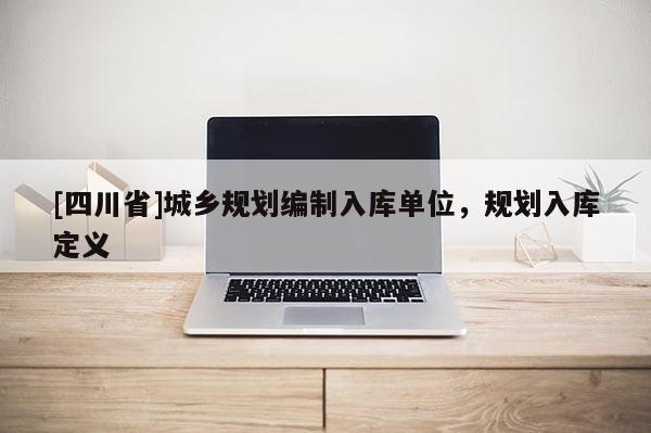 [四川省]城乡规划编制入库单位，规划入库定义