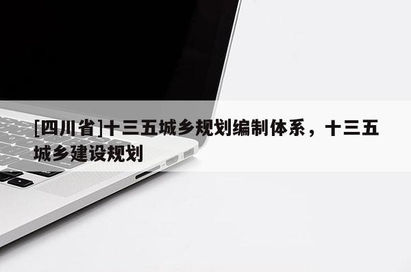 [四川省]十三五城乡规划编制体系，十三五城乡建设规划