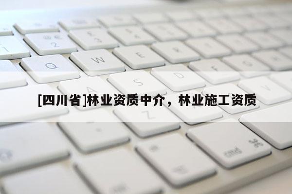 [四川省]林业资质中介，林业施工资质
