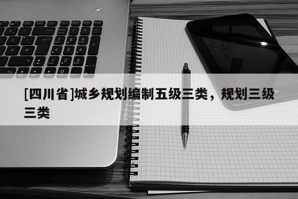[四川省]城乡规划编制五级三类，规划三级三类