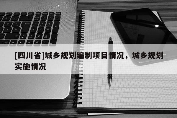 [四川省]城乡规划编制项目情况，城乡规划实施情况