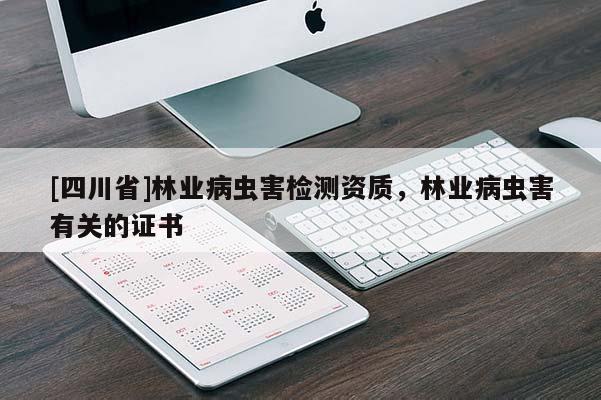 [四川省]林业病虫害检测资质，林业病虫害有关的证书