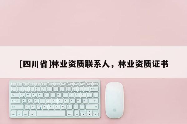 [四川省]林业资质联系人，林业资质证书