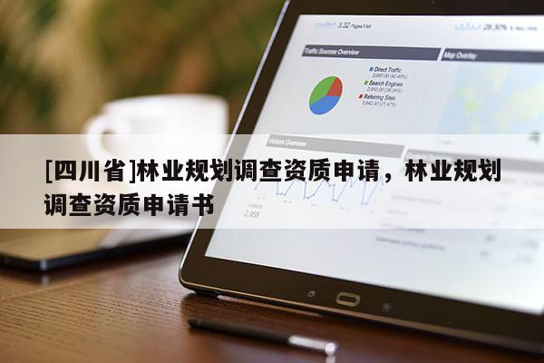 [四川省]林业规划调查资质申请，林业规划调查资质申请书