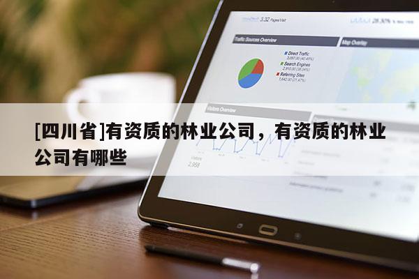 [四川省]有资质的林业公司，有资质的林业公司有哪些