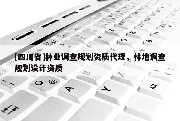 [四川省]林业调查规划资质代理，林地调查规划设计资质