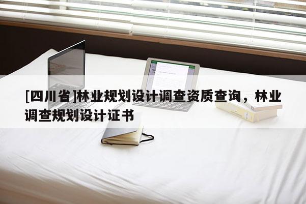 [四川省]林业规划设计调查资质查询，林业调查规划设计证书