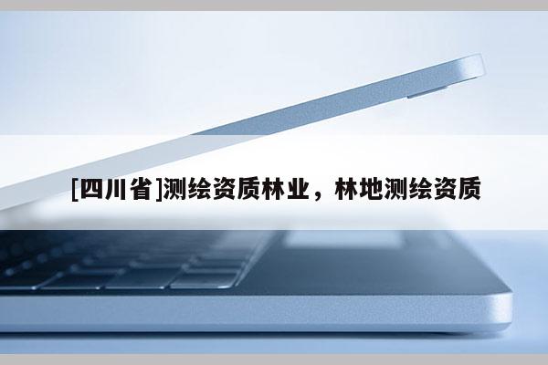 [四川省]测绘资质林业，林地测绘资质