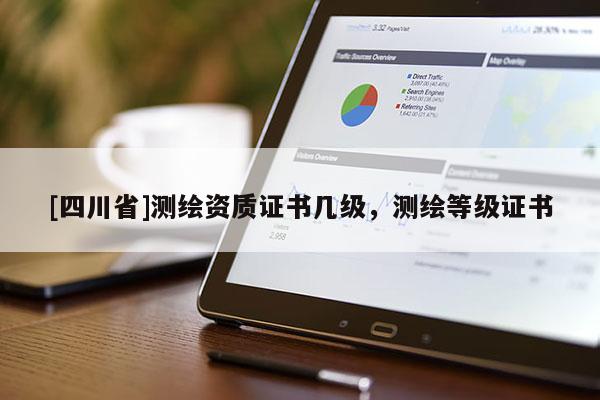 [四川省]测绘资质证书几级，测绘等级证书