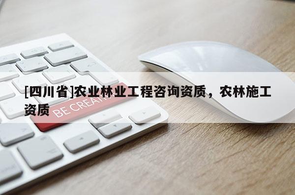 [四川省]农业林业工程咨询资质，农林施工资质