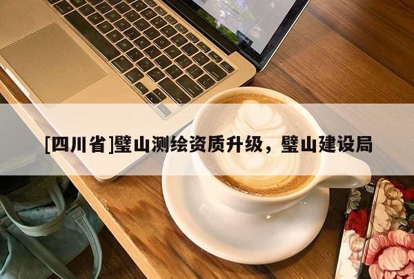 [四川省]璧山测绘资质升级，璧山建设局