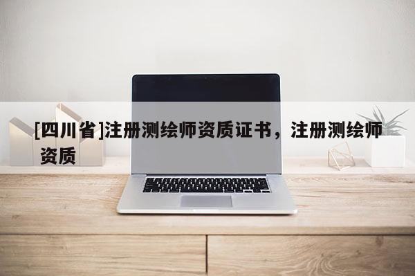 [四川省]注册测绘师资质证书，注册测绘师 资质