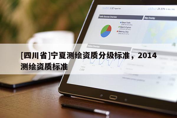 [四川省]宁夏测绘资质分级标准，2014测绘资质标准