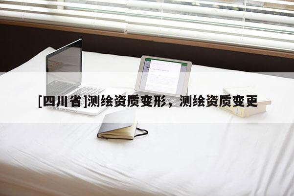 [四川省]测绘资质变形，测绘资质变更