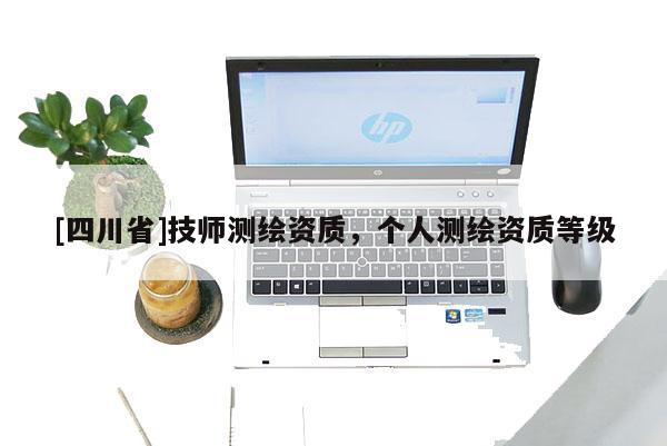 [四川省]技师测绘资质，个人测绘资质等级