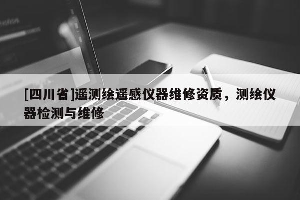 [四川省]遥测绘遥感仪器维修资质，测绘仪器检测与维修