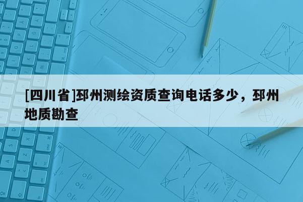 [四川省]邳州测绘资质查询电话多少，邳州地质勘查