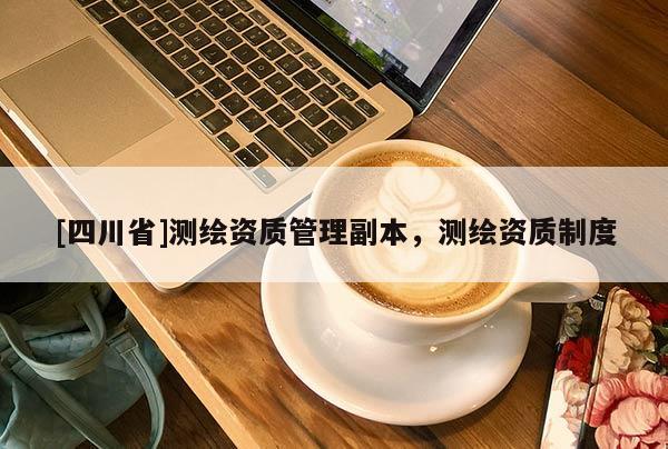 [四川省]测绘资质管理副本，测绘资质制度