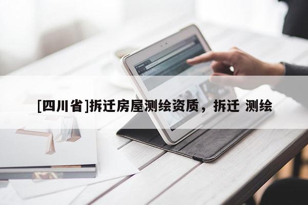[四川省]拆迁房屋测绘资质，拆迁 测绘