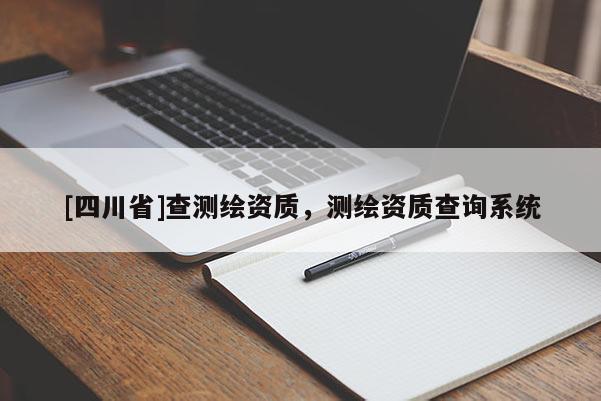 [四川省]查测绘资质，测绘资质查询系统