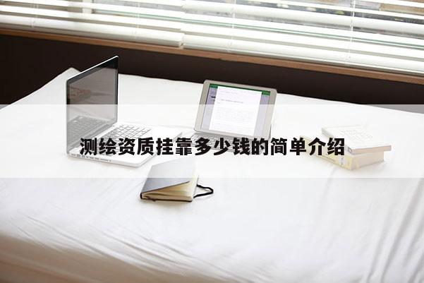 测绘资质挂靠多少钱的简单介绍