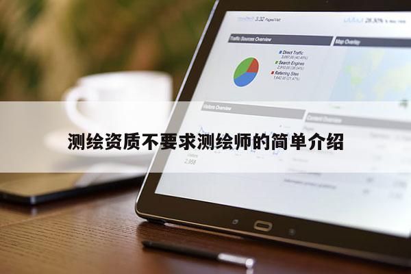 测绘资质不要求测绘师的简单介绍