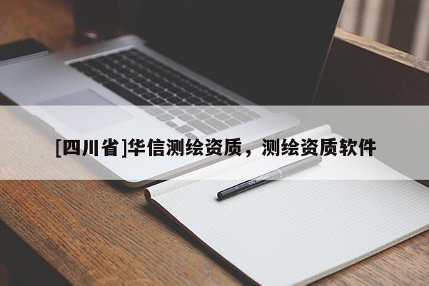 [四川省]华信测绘资质，测绘资质软件