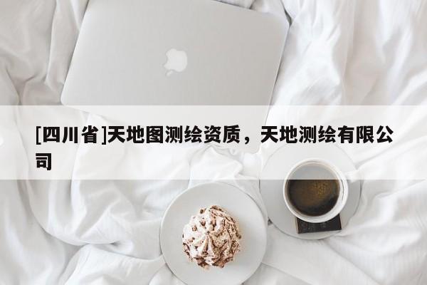 [四川省]天地图测绘资质，天地测绘有限公司