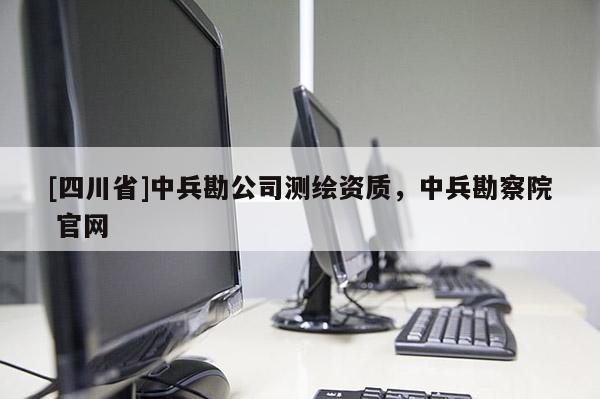 [四川省]中兵勘公司测绘资质，中兵勘察院 官网