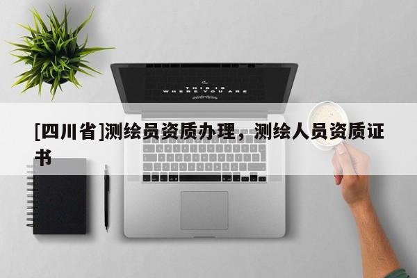 [四川省]测绘员资质办理，测绘人员资质证书