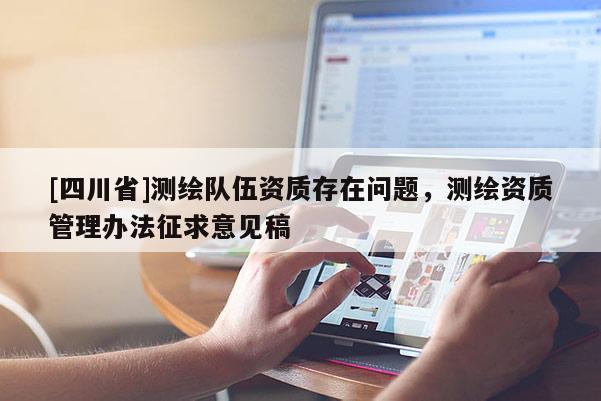 [四川省]测绘队伍资质存在问题，测绘资质管理办法征求意见稿