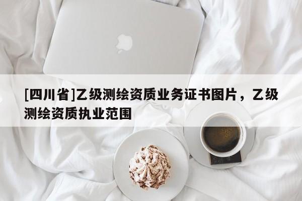 [四川省]乙级测绘资质业务证书图片，乙级测绘资质执业范围