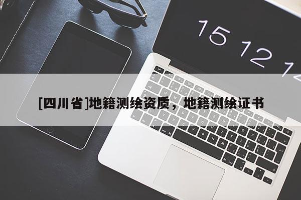 [四川省]地籍测绘资质，地籍测绘证书