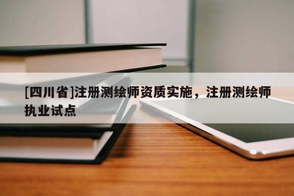 [四川省]注册测绘师资质实施，注册测绘师执业试点