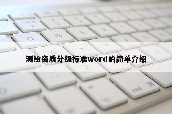 测绘资质分级标准word的简单介绍
