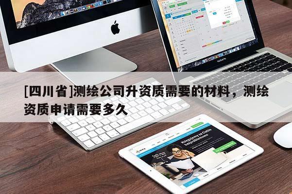 [四川省]测绘公司升资质需要的材料，测绘资质申请需要多久