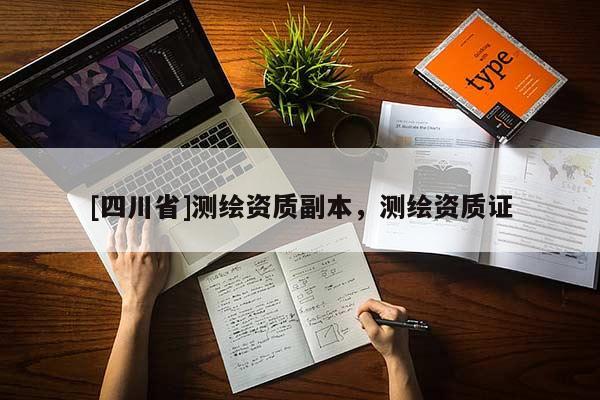 [四川省]测绘资质副本，测绘资质证